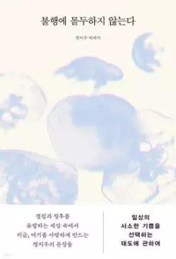 불행에 몰두하지 않는다 /일상의 사소한 기쁨을 선택하는 태도에 관하여