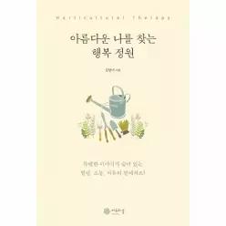 아름다운 나를 찾는 행복 정원 - 특별한 이야기가 숨어 있는 힐링, 소통, 치유의 원예치료