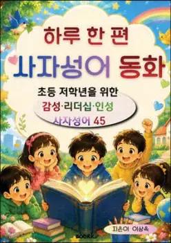 하루 한 편 사자성어 동화 /초등 저학년을 위한 감성·리더십·인성 사자성어 45