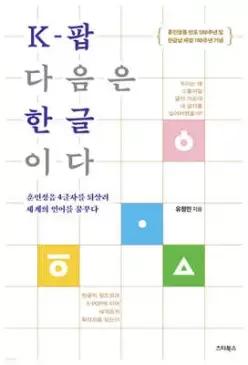K-팝 다음은 한글이다 /훈민정음 4글자를 되살려 세계의 언어를 꿈꾸다