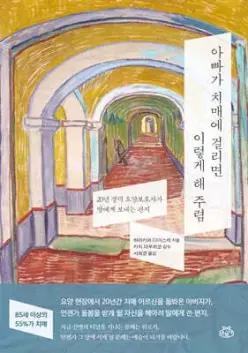 아빠가 치매에 걸리면 이렇게 해 주렴 /20년 경력 요양보호사가 딸에게 보내는 편지